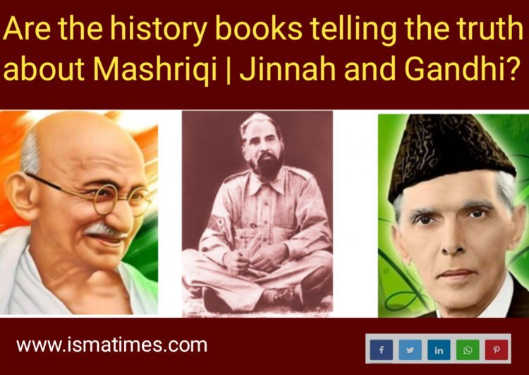 Are the history books telling the truth about Mashriqi | Jinnah and Gandhi?